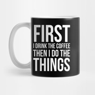 First I Drink The Coffee Then I Do The Things Mug